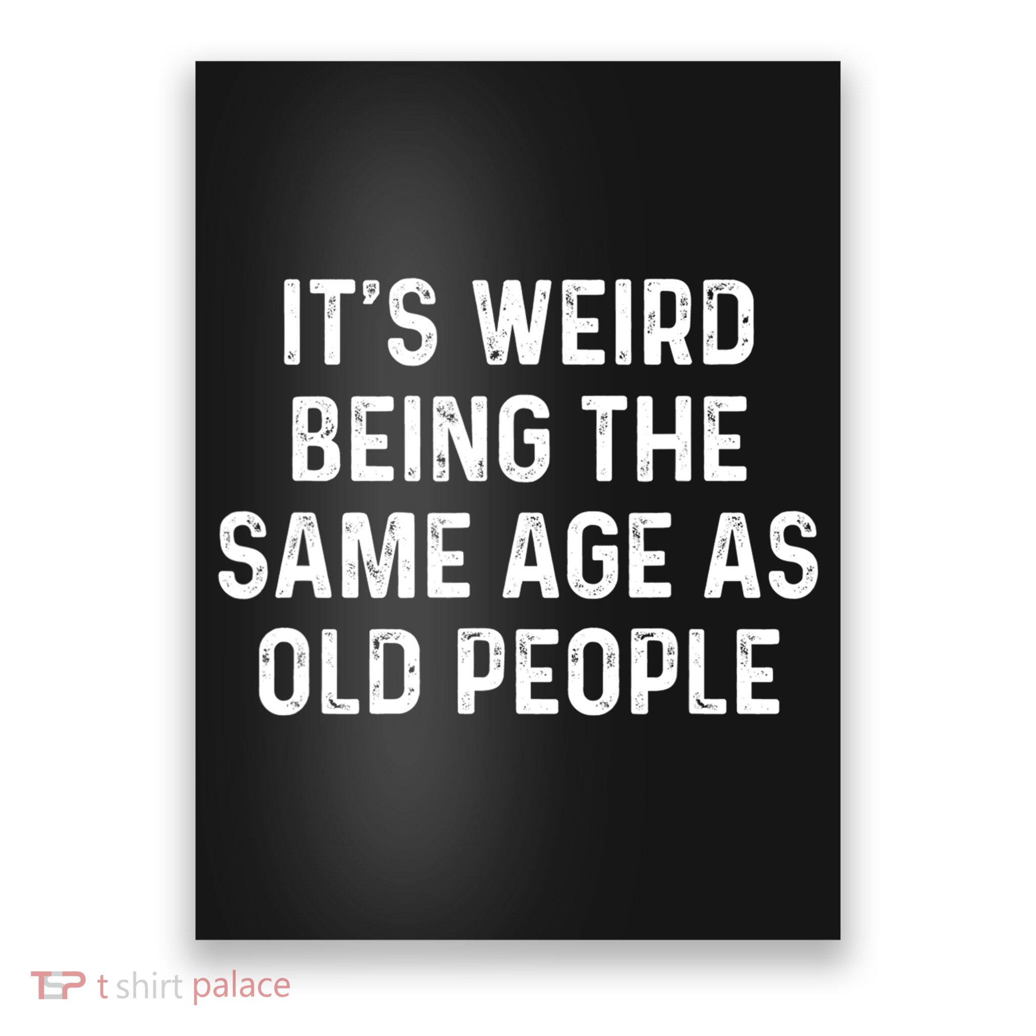 Its Weird Being The Same Age As Old People Poster