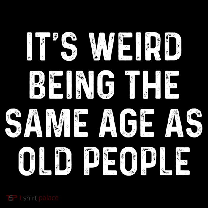 Its Weird Being The Same Age As Old People Poster