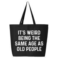 Its Weird Being The Same Age As Old People 25L Jumbo Tote