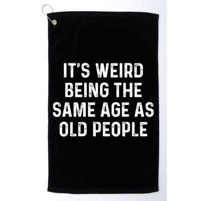 Its Weird Being The Same Age As Old People Golf Towel