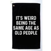 Its Weird Being The Same Age As Old People Golf Towel
