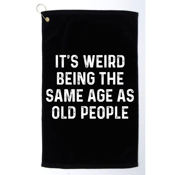 Its Weird Being The Same Age As Old People Golf Towel