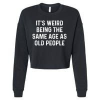 Its Weird Being The Same Age As Old People Cropped Pullover Crew