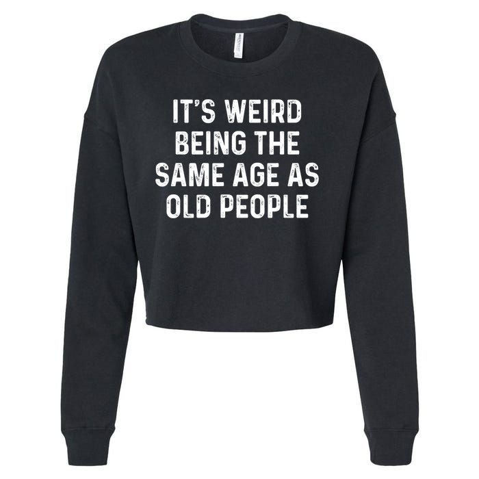 Its Weird Being The Same Age As Old People Cropped Pullover Crew