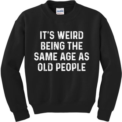 Its Weird Being The Same Age As Old People Kids Sweatshirt