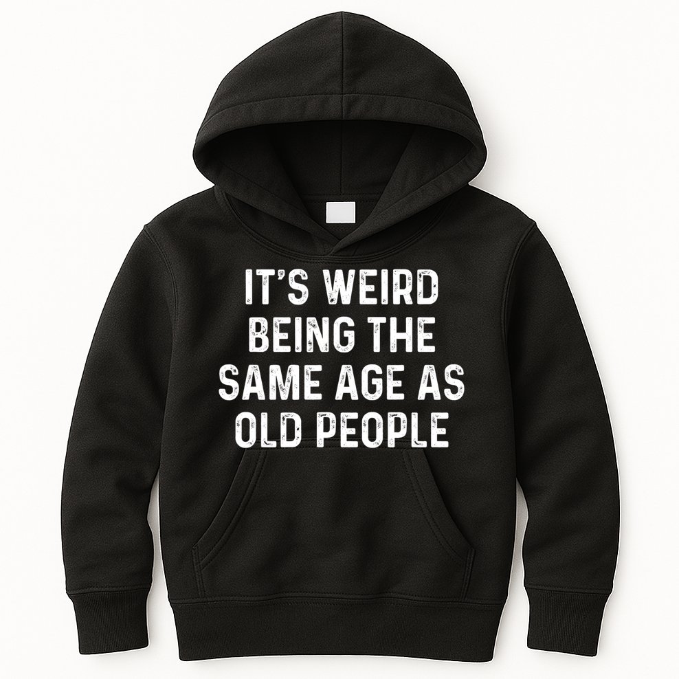 Its Weird Being The Same Age As Old People Kids Hoodie