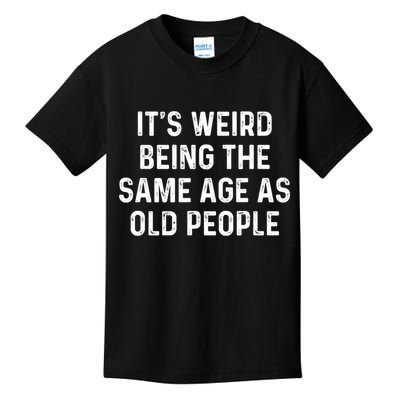 Its Weird Being The Same Age As Old People Kids T-Shirt