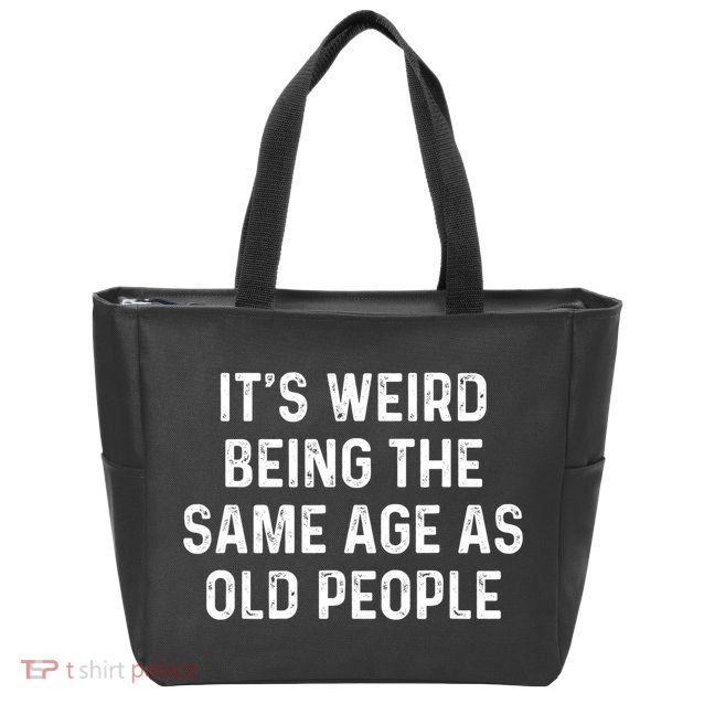 Its Weird Being The Same Age As Old People Zip Tote Bag