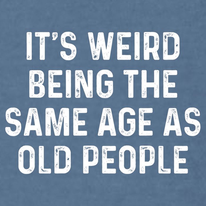 Its Weird Being The Same Age As Old People Garment-Dyed Sweatshirt