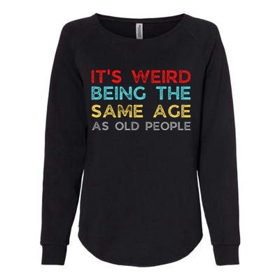 Its Weird Being The Same Age As Old People Womens California Wash Sweatshirt