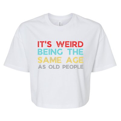 Its Weird Being The Same Age As Old People Bella+Canvas Jersey Crop Tee