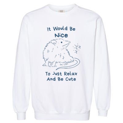 It Would Be Nice To Just Relax And Be Cute Funny Opossum Garment-Dyed Sweatshirt