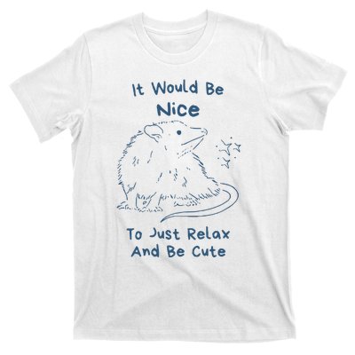 It Would Be Nice To Just Relax And Be Cute Funny Opossum T-Shirt