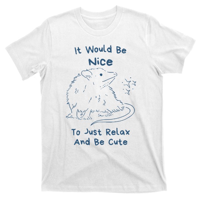 It Would Be Nice To Just Relax And Be Cute Funny Opossum T-Shirt