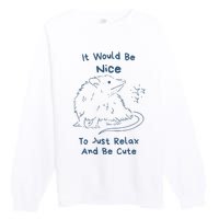 It Would Be Nice To Just Relax And Be Cute Funny Opossum Premium Crewneck Sweatshirt