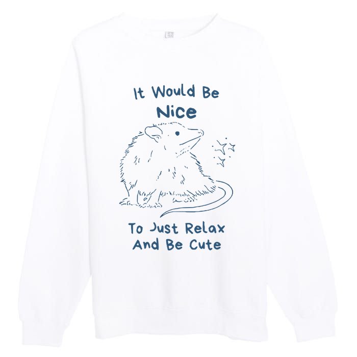 It Would Be Nice To Just Relax And Be Cute Funny Opossum Premium Crewneck Sweatshirt