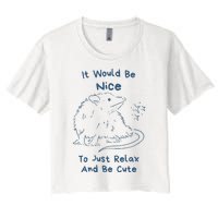 It Would Be Nice To Just Relax And Be Cute Funny Opossum Women's Crop Top Tee