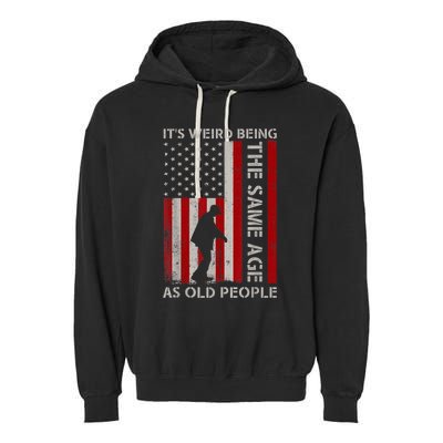 It's Weird Being The Same Age As Old People American Flag Garment-Dyed Fleece Hoodie