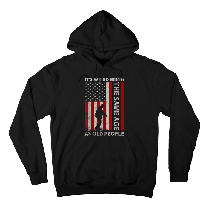 It's Weird Being The Same Age As Old People American Flag Hoodie