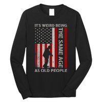 It's Weird Being The Same Age As Old People American Flag Long Sleeve Shirt