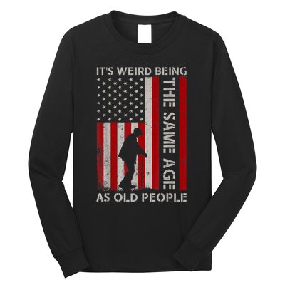 It's Weird Being The Same Age As Old People American Flag Long Sleeve Shirt