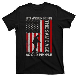 It's Weird Being The Same Age As Old People American Flag T-Shirt