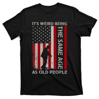 It's Weird Being The Same Age As Old People American Flag T-Shirt