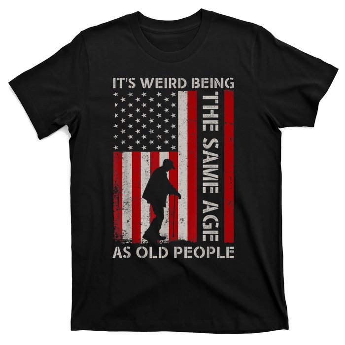 It's Weird Being The Same Age As Old People American Flag T-Shirt