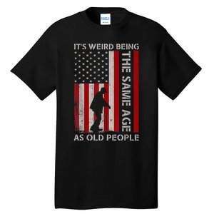 It's Weird Being The Same Age As Old People American Flag Tall T-Shirt