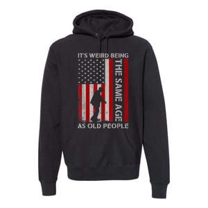 It's Weird Being The Same Age As Old People American Flag Premium Hoodie