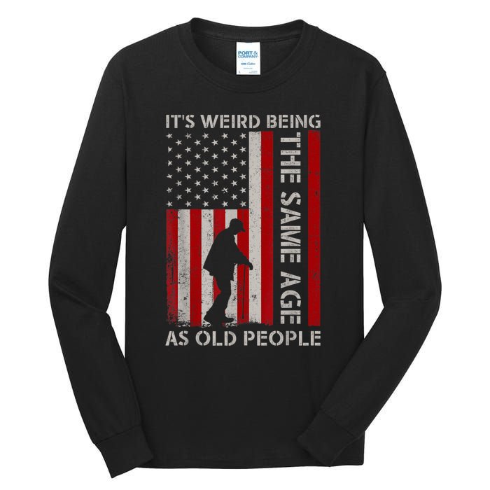 It's Weird Being The Same Age As Old People American Flag Tall Long Sleeve T-Shirt