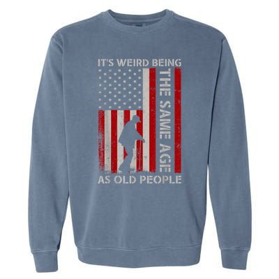 It's Weird Being The Same Age As Old People American Flag Garment-Dyed Sweatshirt