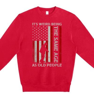 It's Weird Being The Same Age As Old People American Flag Premium Crewneck Sweatshirt