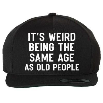 It's Weird Being The Same Age As Old People Funny Saying Wool Snapback Cap