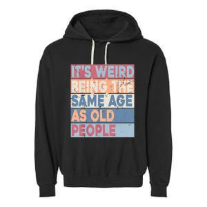 Its Weird Being The Same Age As Old People Retro Sarcastic Garment-Dyed Fleece Hoodie