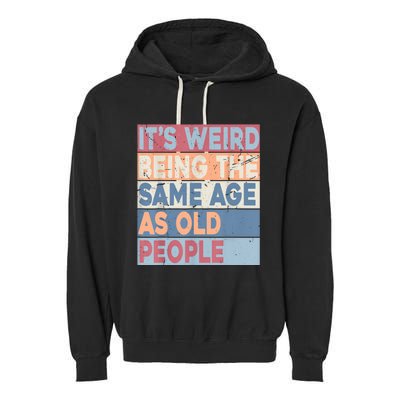 Its Weird Being The Same Age As Old People Retro Sarcastic Garment-Dyed Fleece Hoodie