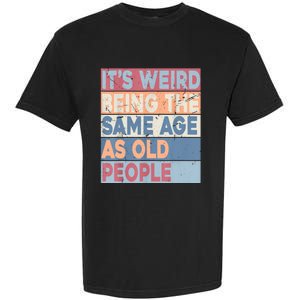 Its Weird Being The Same Age As Old People Retro Sarcastic Garment-Dyed Heavyweight T-Shirt