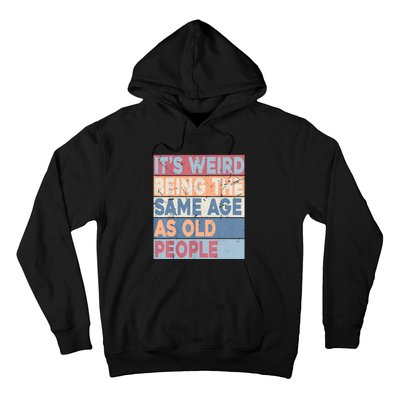 Its Weird Being The Same Age As Old People Retro Sarcastic Hoodie