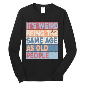 Its Weird Being The Same Age As Old People Retro Sarcastic Long Sleeve Shirt