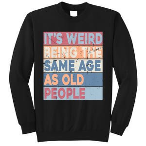 Its Weird Being The Same Age As Old People Retro Sarcastic Sweatshirt