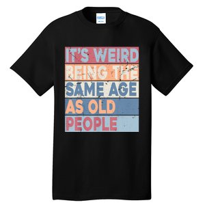 Its Weird Being The Same Age As Old People Retro Sarcastic Tall T-Shirt