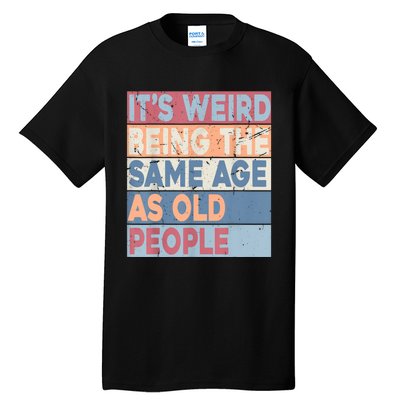 Its Weird Being The Same Age As Old People Retro Sarcastic Tall T-Shirt