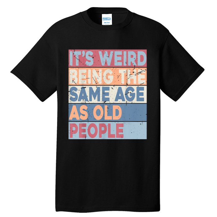 Its Weird Being The Same Age As Old People Retro Sarcastic Tall T-Shirt