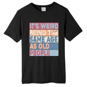 Its Weird Being The Same Age As Old People Retro Sarcastic Tall Fusion ChromaSoft Performance T-Shirt