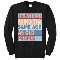 Its Weird Being The Same Age As Old People Retro Sarcastic Tall Sweatshirt