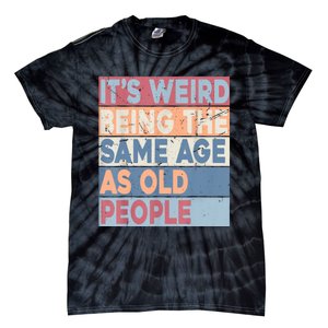 Its Weird Being The Same Age As Old People Retro Sarcastic Tie-Dye T-Shirt