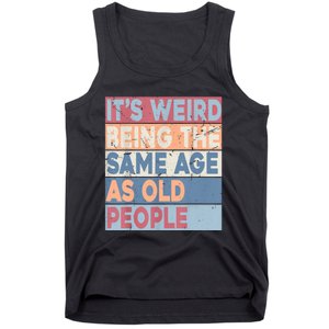 Its Weird Being The Same Age As Old People Retro Sarcastic Tank Top