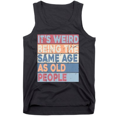 Its Weird Being The Same Age As Old People Retro Sarcastic Tank Top