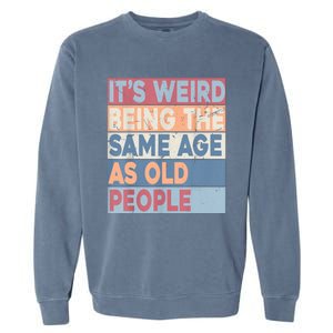 Its Weird Being The Same Age As Old People Retro Sarcastic Garment-Dyed Sweatshirt