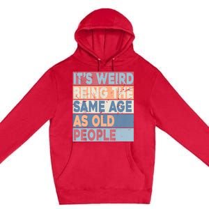 Its Weird Being The Same Age As Old People Retro Sarcastic Premium Pullover Hoodie